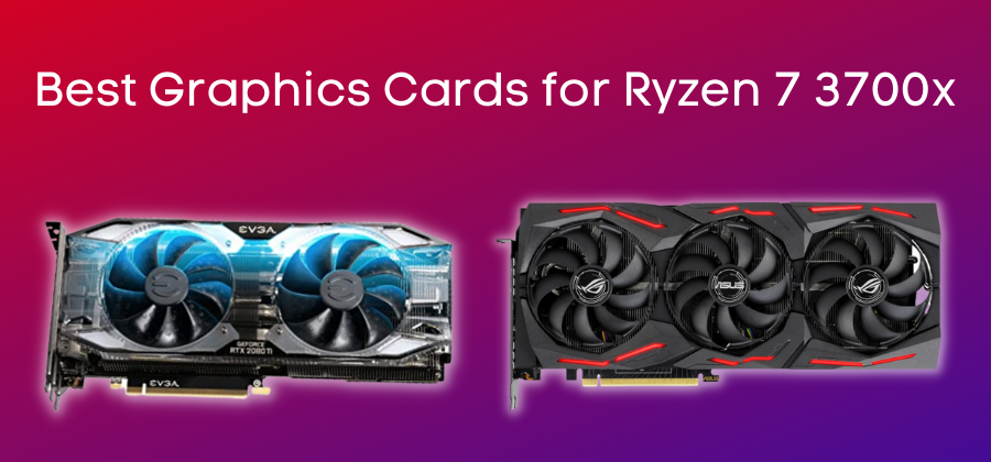 Best Graphics Card for Ryzen 7 3700x - CyberXGaming