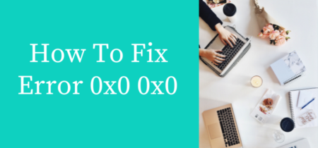 How To Fix 0x0 0x0 Error On Windows?