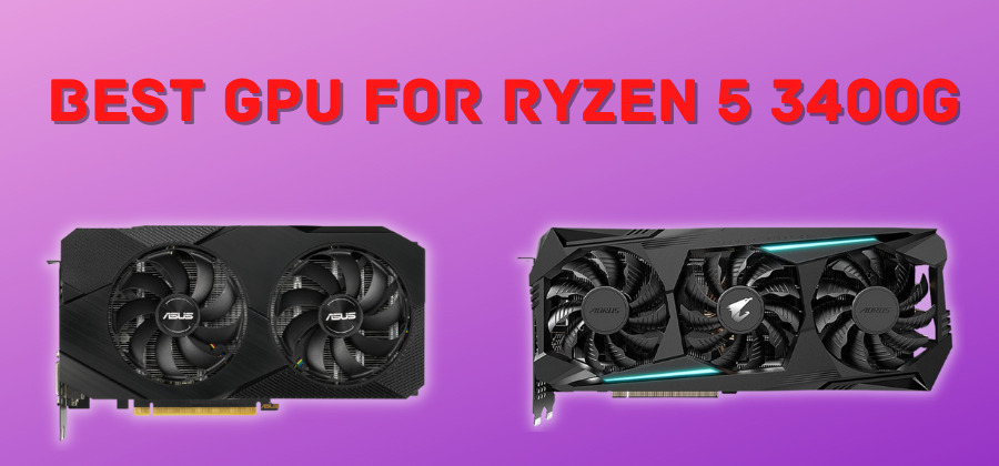 Best GPU For Ryzen 5 3400G in 2023