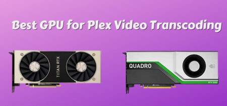 Best GPU For Plex Transcoding 2022