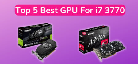 Best GPU For i7 3770 in 2023