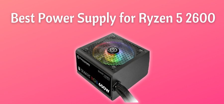 Best Power Supply for Ryzen 5 2600