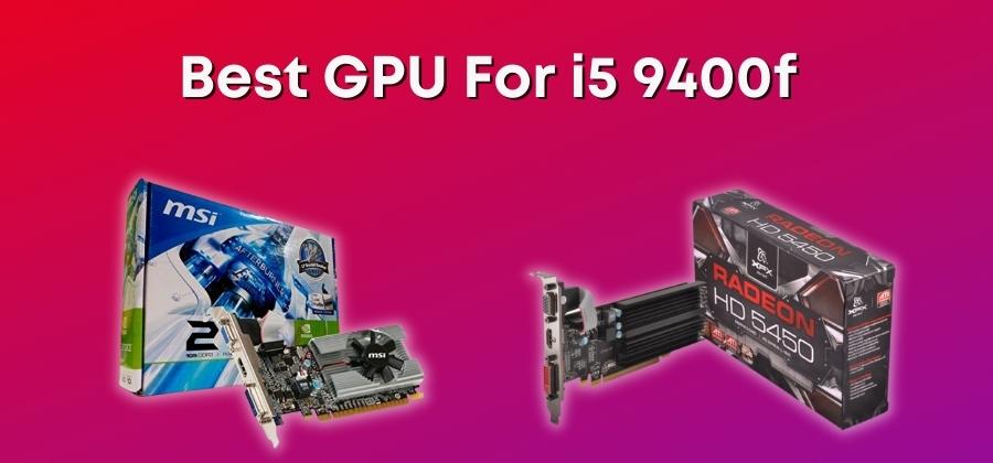 Best GPU For i5 9400f in 2023
